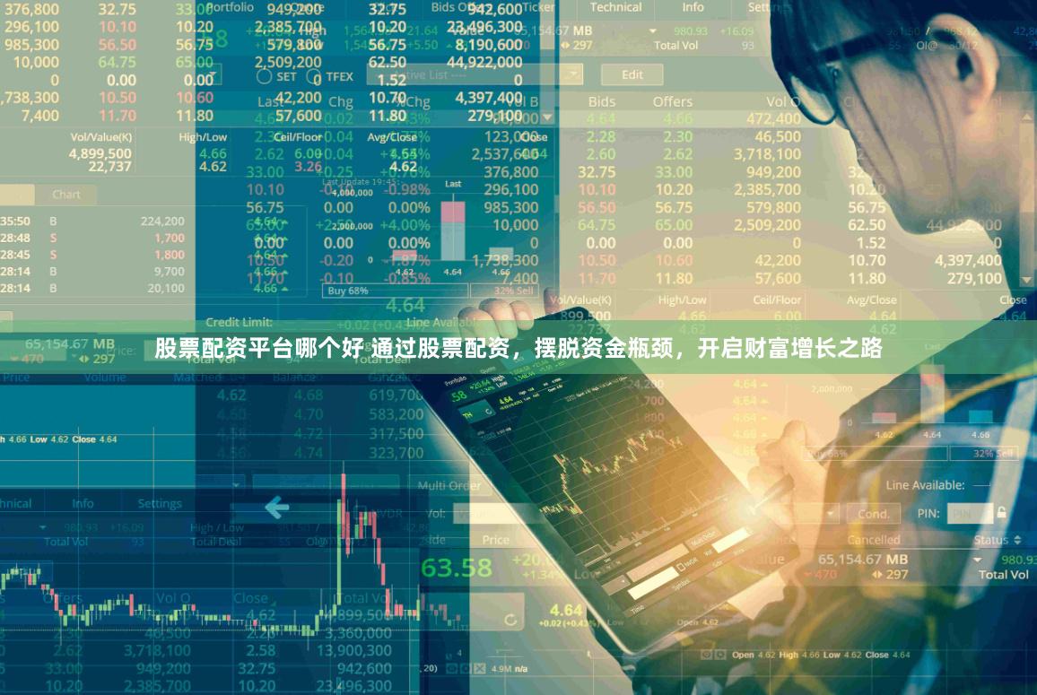 股票配资平台哪个好 通过股票配资，摆脱资金瓶颈，开启财富增长之路