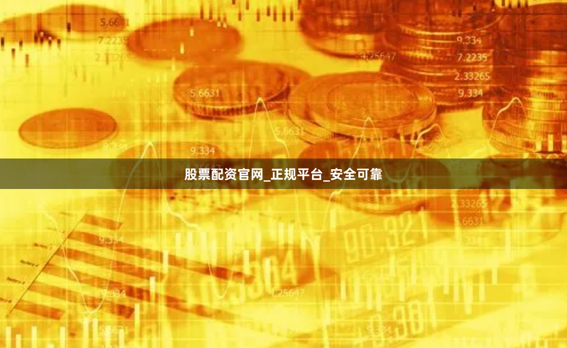 股票配资官网_正规平台_安全可靠