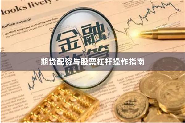 期货配资与股票杠杆操作指南