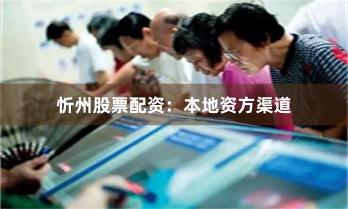 忻州股票配资:本地资方渠道
