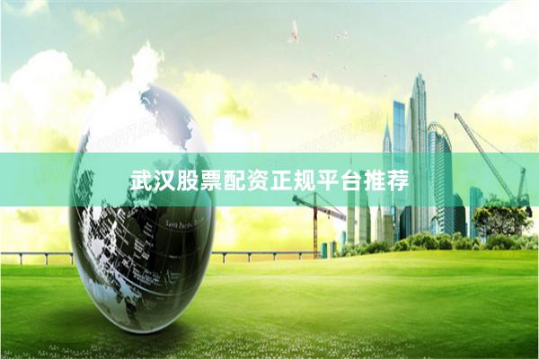 武汉股票配资正规平台推荐