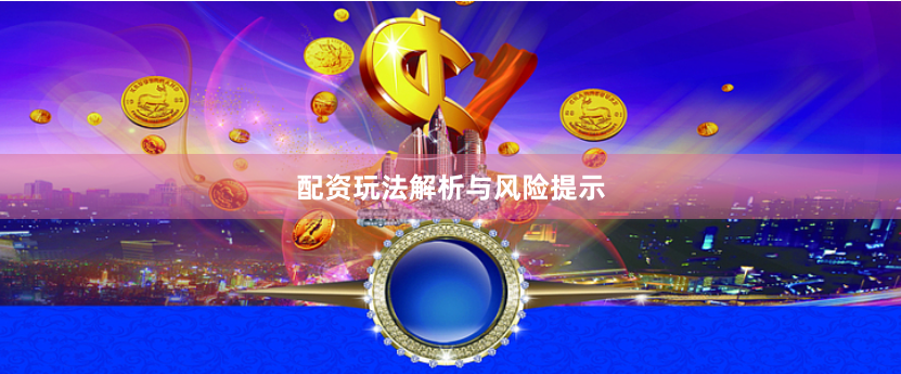 配资玩法解析与风险提示